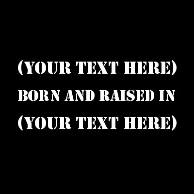 (Your Text) Born And Raised In (Your Text).