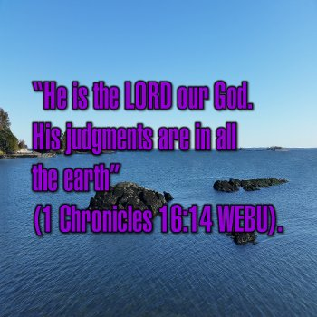 He is the LORD our God. His judgments are in all the earth (1 Chronicles 16:14 WEBU).