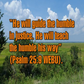 He will guide the humble in justice. He will teach the humble his way (Psalm 25:9 WEBU).