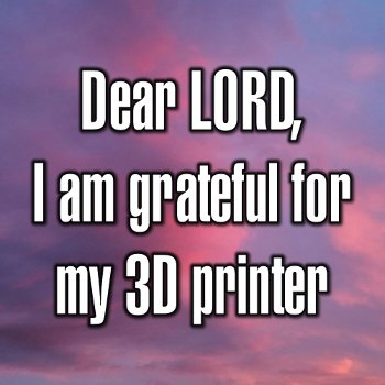 Purple cloudy sky with text: Dear LORD, I Am Grateful For My 3D Printer.