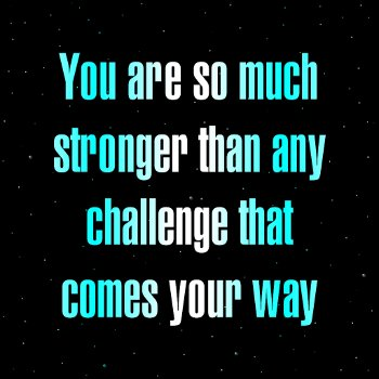 You are so much stronger than any challenge that comes your way.