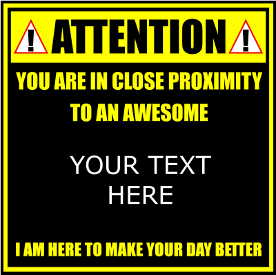 Attention You Are In Close Proximity To An Awesome (Your Text - 2 Lines).