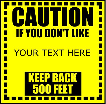 Caution If You Don't Like (Your Text) Keep Back 500 Feet.
