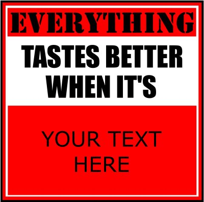Everything Tastes Better When It's (Your Text).