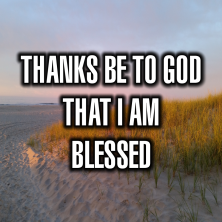 Sunset over a beach with text: Thanks Be To God That I Am Blessed.
