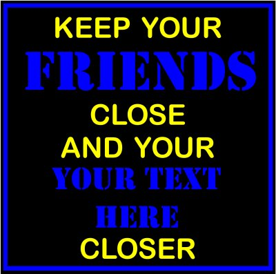 Keep Your Friends Close And Your (Your Text) Closer.