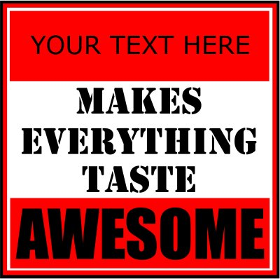 (Your Text) Makes Everything Taste Awesome.