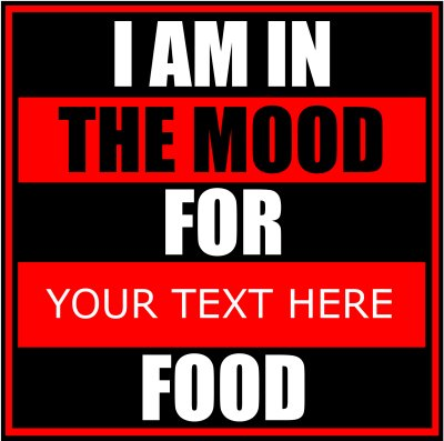 I Am In The Mood For (Your Text) Food.