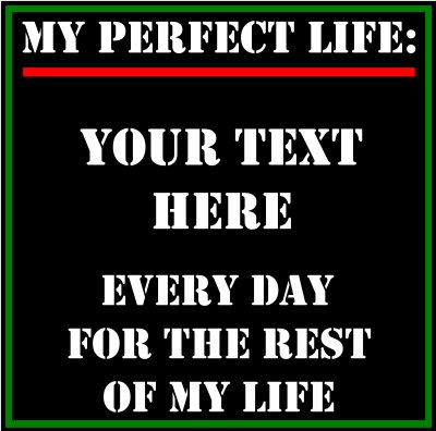 My Perfect Life: (Your Text).
