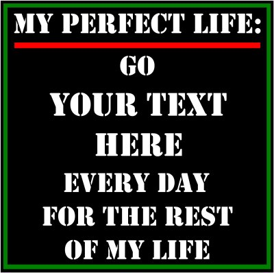 My Perfect Life: Go (Your Text).