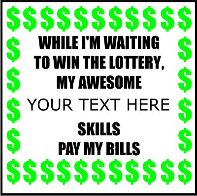 My Awesome (Your Text) Skills Pay My Bills.
