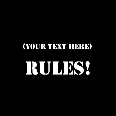 (Put Your Text Here) RULES!