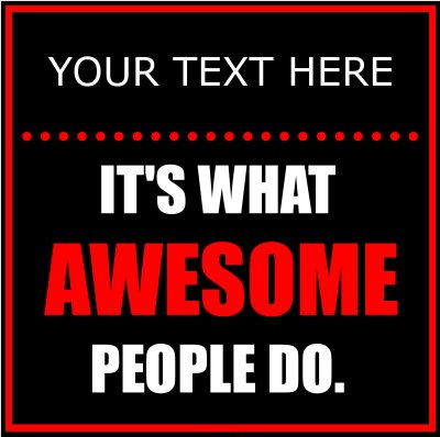 (Your Text) It's What Awesome People Do.